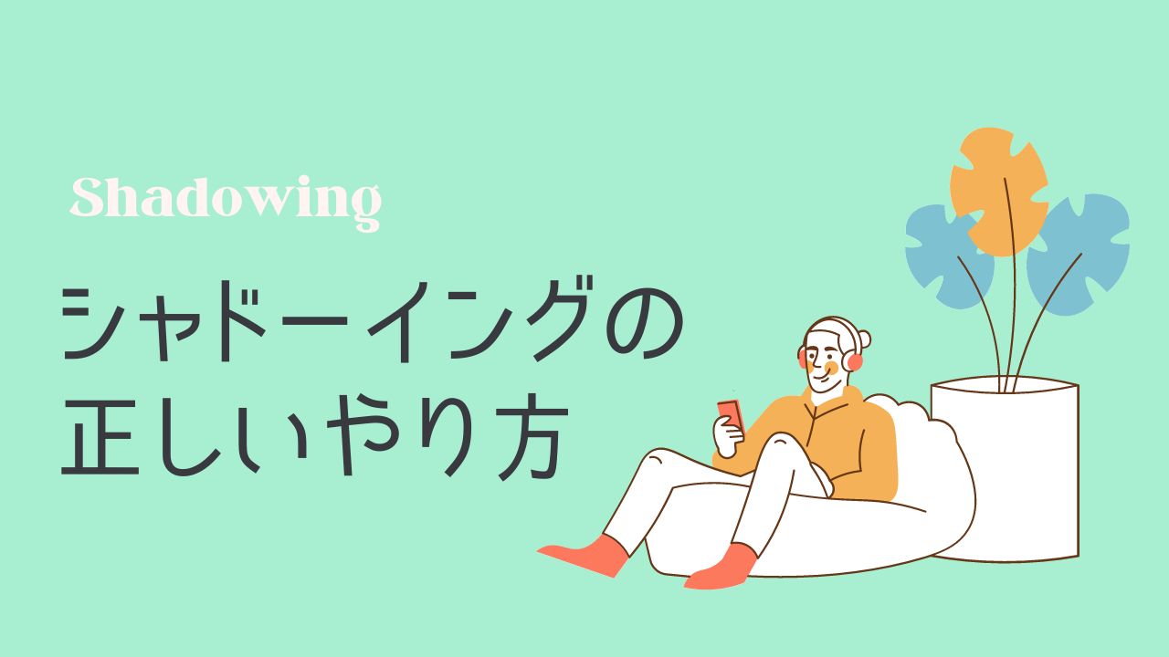 シャドーイングが聞き取れない人必見 実体験から分かった効果的なやり方と注意点